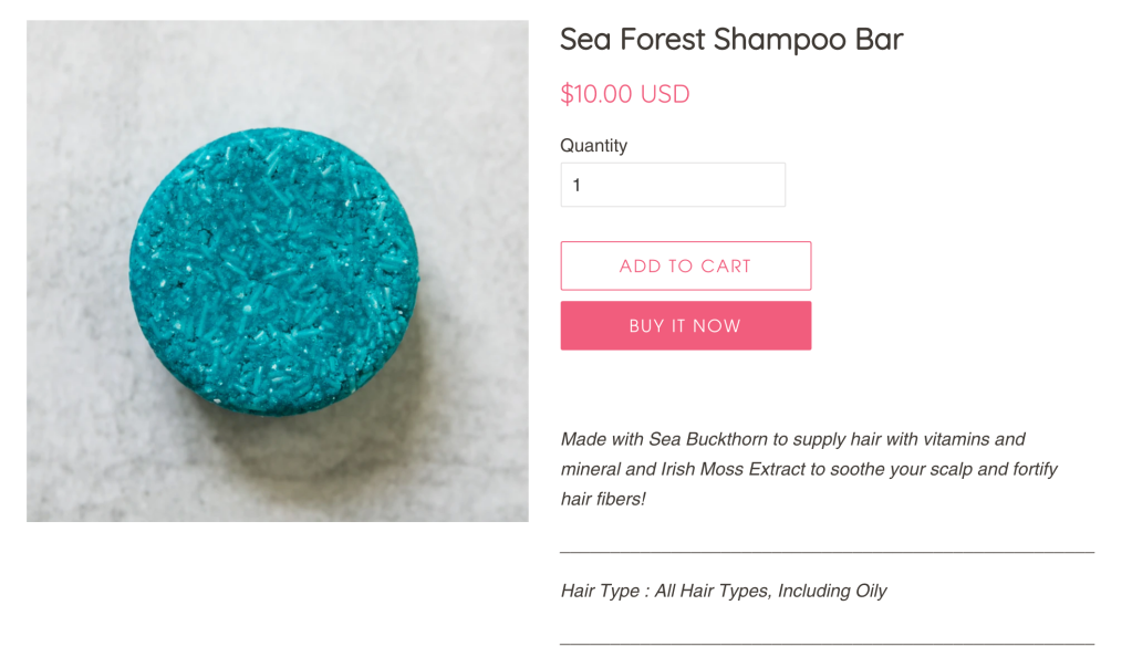 Listing for Sea Forest Shampoo Bar. On the left there is an image of a single blue shampoo bar. To the left is  the price, $10.00 USD for a quantity of one and the "Add to Cart" and "But it Now" buttons. 

Below that is the description of the soap: "Made with Sea Buckthorn to supply hair with vitamins and mineral and Irish Moss Extract to soothe your scalp and fortify hair fibers!" and specification for hair type: "All Hair Types, including Oily"